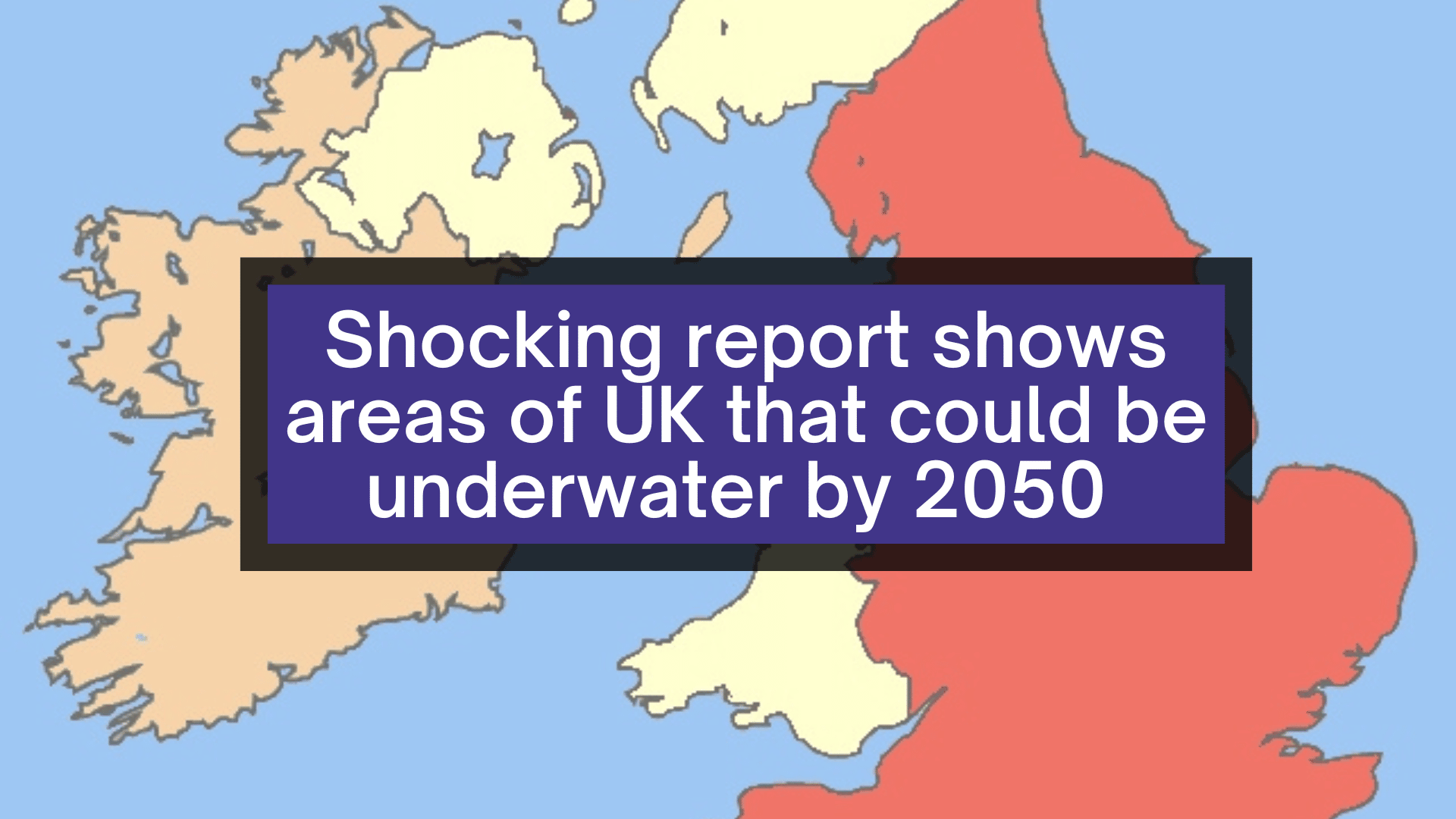 Areas Of UK Could Be UNDERWATER By 2050 Report Reveals   Wbl Collages 